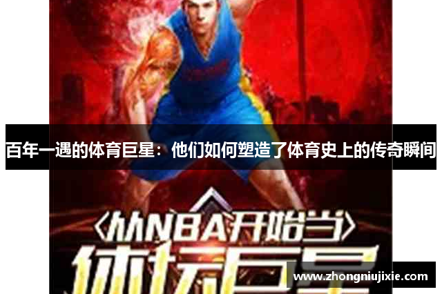 百年一遇的体育巨星：他们如何塑造了体育史上的传奇瞬间