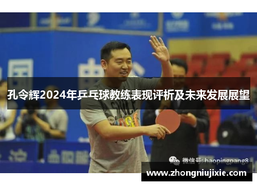孔令辉2024年乒乓球教练表现评析及未来发展展望