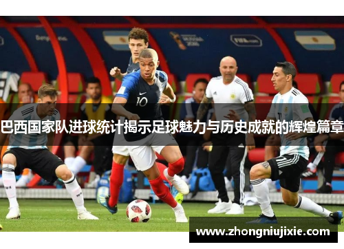 巴西国家队进球统计揭示足球魅力与历史成就的辉煌篇章